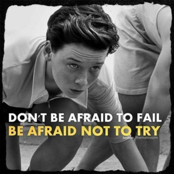 do not be afraid to fail. be afriad not to try.