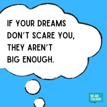 if your dreams don't scare you, they aren't big enoug.