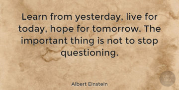 learn from yesterday, live for today hope for tomorrow