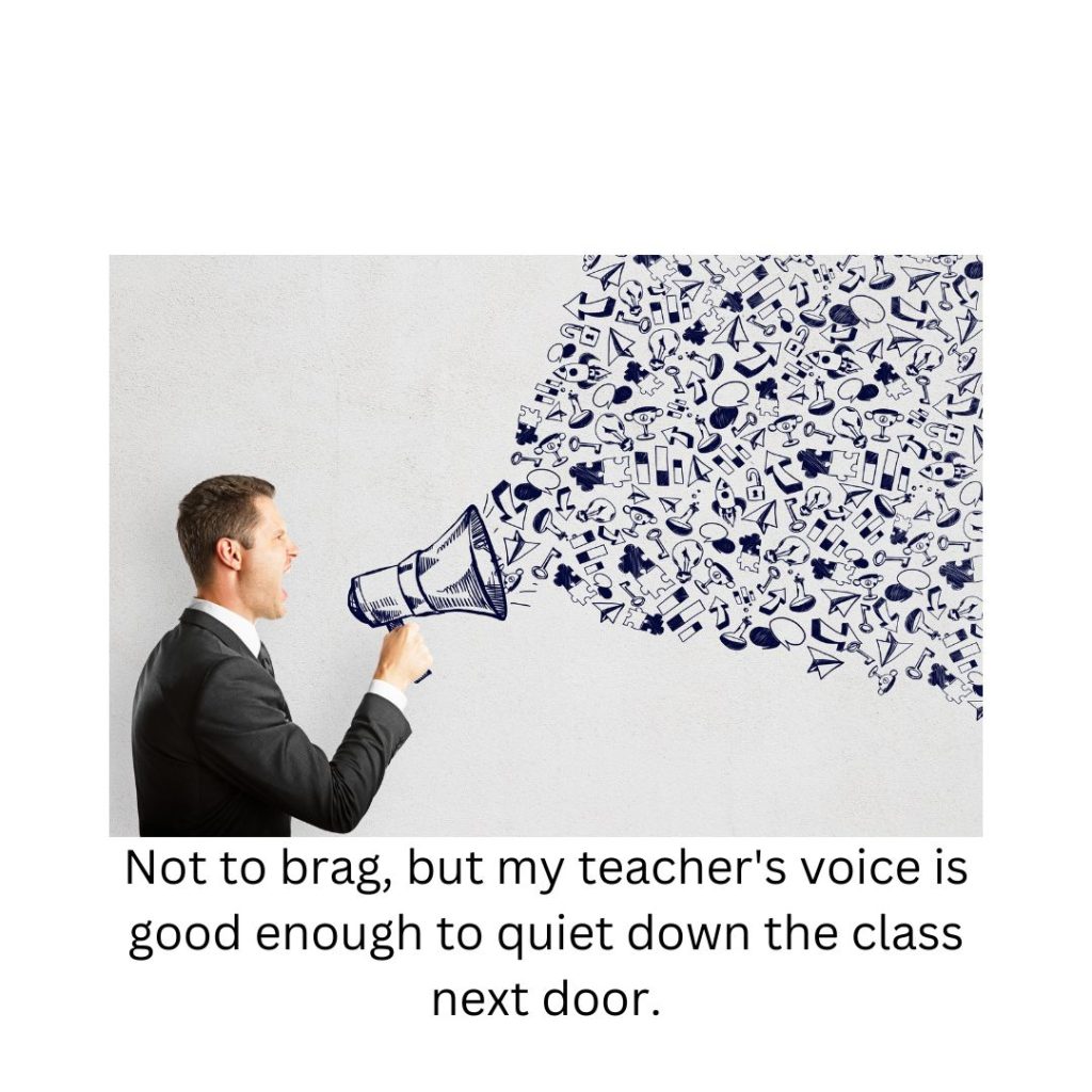 Not to brag, but my teacher's voice is good enough to quiet down the class next door. Funny quote for national teacher appreciation week quotes
