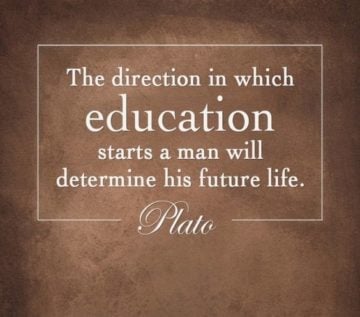 the direction in which education starts a man will determin his future life. plato