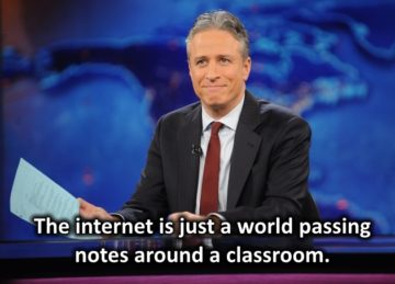 the internet is just a world passing notes around in a classroom. john stewart