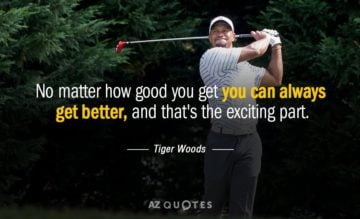 tiger woods no matter how good you get you can always get 