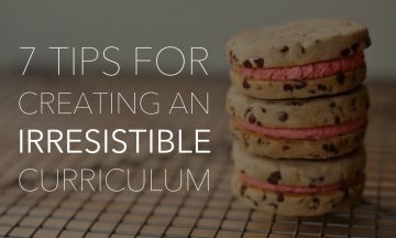 7 Tips for Creating an Irresistible Curriculum