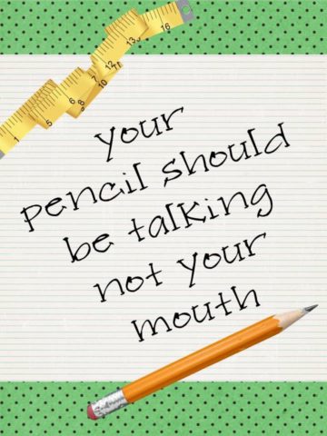 your pencil should be talking not your mouth