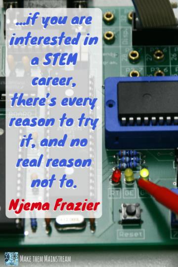 if you are interested in a stem career there's eveyry reason to try it and no real reason not to njema frazier