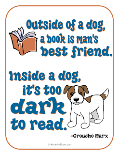 outside of a dog, a book is a man's best friend. inside a dog, it's too dark to read. groucho marx