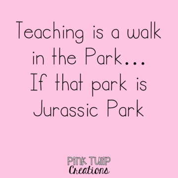 teaching is a walk in the park if that park is jurassic park