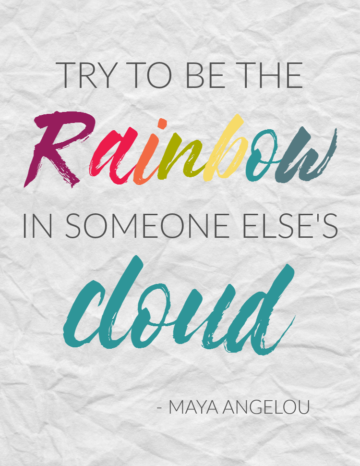 try to be the rainbow in someone elses cloud maya angelou